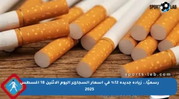 رسميًا.. زيادة جديدة 12% في أسعار السجائر اليوم الاثنين 18 أغسطس 2025